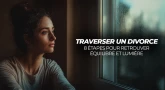 Traverser un divorce : 8 étapes pour retrouver équilibre et lumière