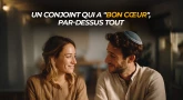 Un conjoint qui a "bon cœur", par-dessus tout