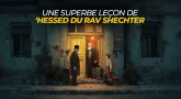 Une superbe leçon de ‘Hessed du Rav Shechter