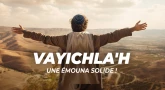 Vayichla'h : Une Émouna solide !