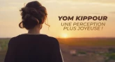 Yom Kippour, une perception plus joyeuse !
