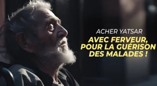Acher Yatsar : avec ferveur, pour la guérison des malades !