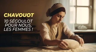 Chavouot : 10 Ségoulot pour nous, les femmes !