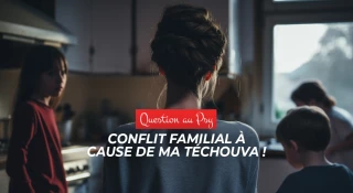 Question au Psy : Conflit familial à cause de ma Téchouva !