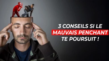3 Conseils si le Mauvais Penchant te poursuit !