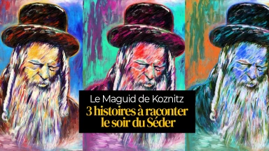 3 histoires du Maguid de Koznitz à raconter le soir du Séder (Ségoula pour la Parnassa)