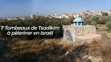 7 Tombeaux de Tsadikim à pèleriner en Israël