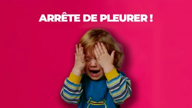 Arrête de pleurer !