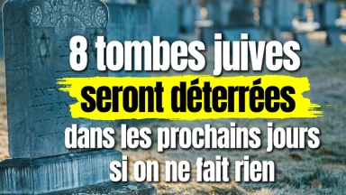 URGENCE ABSOLUE : dans 2 semaines, 8 tombes juives seront déterrées si nous ne faisons rien