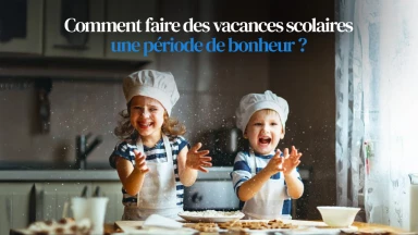 Comment faire des vacances scolaires une période de bonheur ?