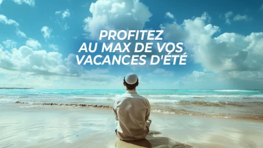 Comment profiter au maximum de vos vacances d'été