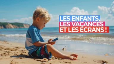Éducation : Les enfants, les vacances et les écrans !