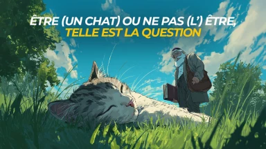Être (un chat) ou ne pas (l’) être, telle est la question