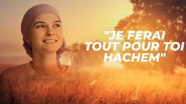 Exceptionnel : "Non, pas le cancer, je ferai tout pour Toi Hachem"