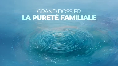 Grand Dossier - La pureté familiale