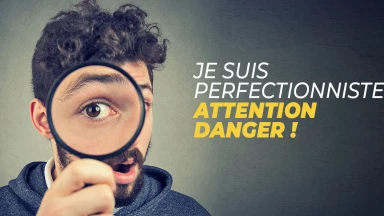 Je suis perfectionniste... attention danger !