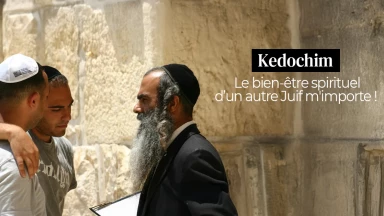 Kedochim - Le bien-être spirituel d’un autre Juif m'importe !