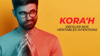 Kora’h – Déceler nos véritables intentions