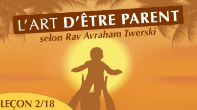 L’art d’être parent, selon Rav Avraham Twerski (Leçon 2/18)