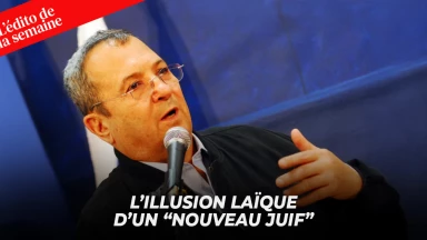 L'édito de la semaine - L’illusion laïque d’un “nouveau Juif”