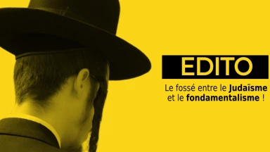 L'édito de la semaine : Le fossé entre le Judaïsme et le fondamentalisme