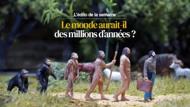 L'édito de la semaine - Le monde aurait-il des millions d’années ?