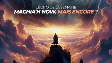 L'édito de la semaine : Machia’h Now, mais encore ?