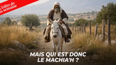 L'édito de la semaine - Mais qui est donc le Machia'h ?