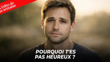 L'édito de la semaine - Pourquoi t'es pas heureux ?