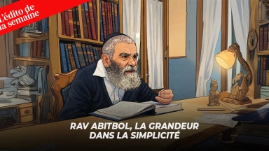 L'édito de la semaine - Rav Abitbol, la grandeur dans la simplicité