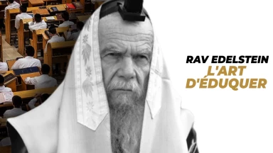 L'édito de la semaine : Rav Edelstein, ou l'art d'éduquer...
