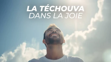 La Téchouva dans la Joie : Retrouver le Chemin de la Réparation Spirituelle
