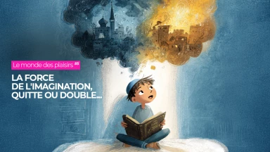 Le monde des plaisirs #5 : La force de l'imagination, quitte ou double...