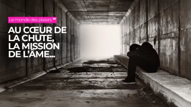 Le monde des plaisirs #6 : Au cœur de la chute, la mission de l’âme...