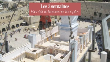 Les 3 semaines : bientôt le troisième Temple !