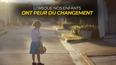 Lorsque nos enfants ont peur du changement