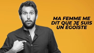 Ma femme me dit que je suis un égoïste