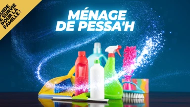 Ménage de Pessa'h : guide de survie pour la famille !