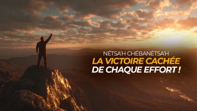 Nétsa’h chébaNétsa’h (l'éternité dans l'éternité) : la victoire cachée de chaque effort !