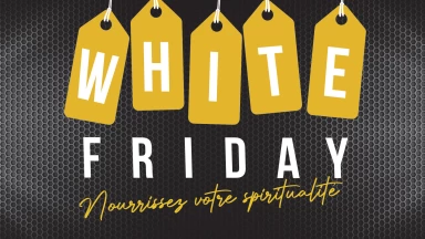 "White Friday" - Consommons, oui; mais de la spiritualité !