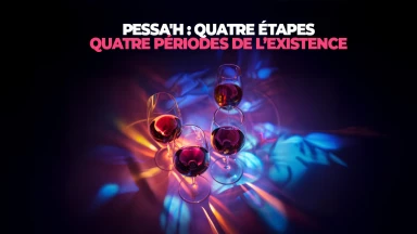 Pessa'h : Quatre étapes – quatre périodes de l’existence