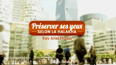 Préservons notre regard : nouvelle étude sur texte indispensable avec Rav Fhima !
