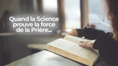 Quand la Science prouve la force de la Prière...