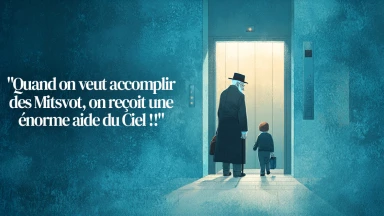 "Quand on veut accomplir des Mitsvot, on reçoit une énorme aide du Ciel !!"