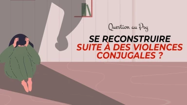 Question au Psy : Comment me reconstruire après des violences conjugales ?