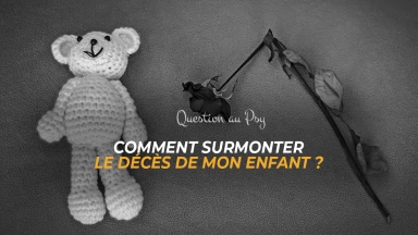 Question au Psy : Comment surmonter le décès de mon enfant...?