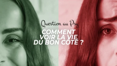 Question au Psy : Comment voir la vie du bon côté ?