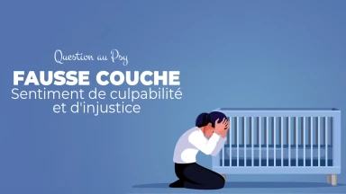 Question au Psy - Fausse couche : sentiment de culpabilité et d'injustice