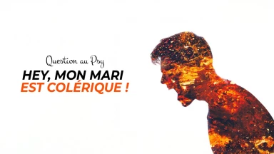 Question au Psy : Hey, mon mari est colérique !