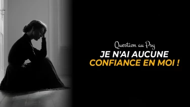 Question au psy : Je n'ai aucune confiance en moi !